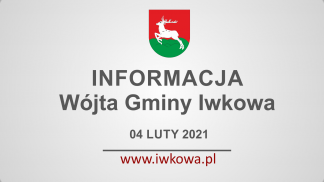 Informacja Wójta Gminy Iwkowa 4 lutego 2021r.