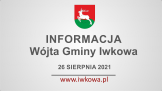 Informacja Wójta Gminy Iwkowa 26 sierpnia 2021r.