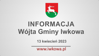 Informacja Wójta Gminy Iwkowa 13 kwiecień 2023r.