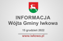 Informacja Wójta Gminy Iwkowa 15 grudnia 2022r.