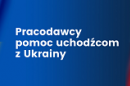 Jesteś pracodawcą i chcesz pomóc uchodźcom z Ukrainy?