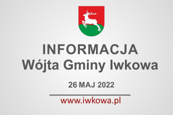 Informacja Wójta Gminy Iwkowa 26 maja 2022r.