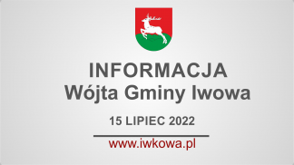 Informacja Wójta Gminy Iwkowa 15 lipca 2022r.